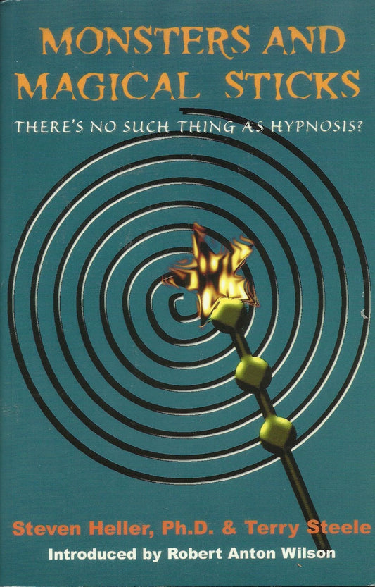 Monsters and Magical Sticks: There is No Such Thing as Hypnosis by Stephen Heller, Terry Steele and Robert Anton Wilson (2005)
