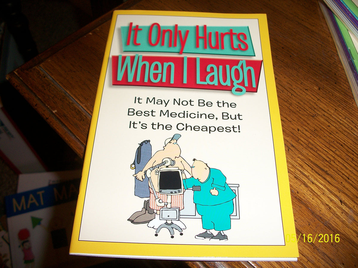 It Only Hurts When I Laugh: It May Not Be the Best Medicine, But It's the Cheapest!