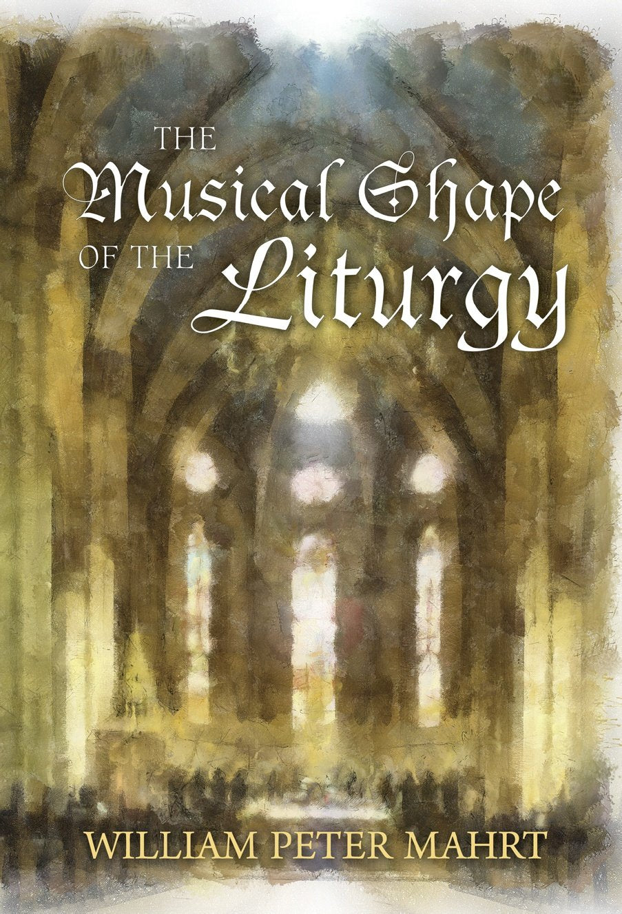 The Musical Shape of the Liturgy by William Peter Mahrt (2012) Hardcover