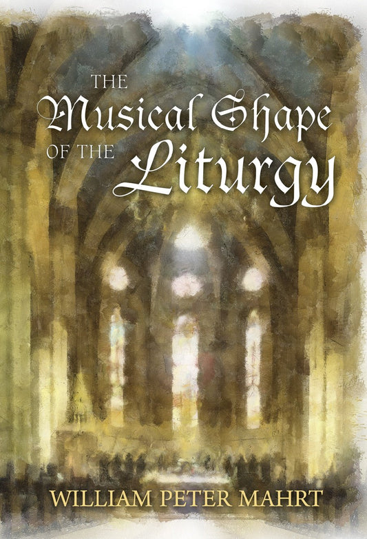 The Musical Shape of the Liturgy by William Peter Mahrt (2012) Hardcover