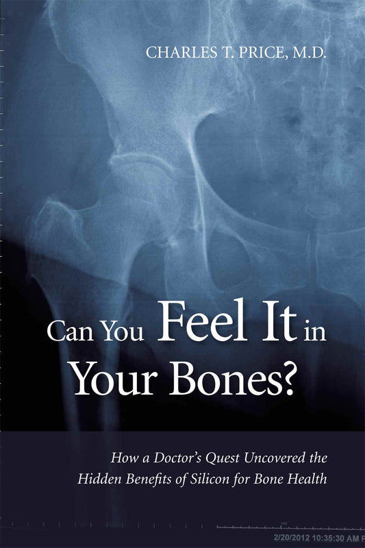 Can You Feel It in Your Bones? How a Doctor's Quest Uncovered the Hidden Benefits of Silicon for Bone Health by Charles T. Price, M.D. (2012) Paperback