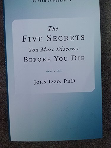 The Five Secrets You Must Discover Before You Die by John B. Izzo (2014) Hardcover