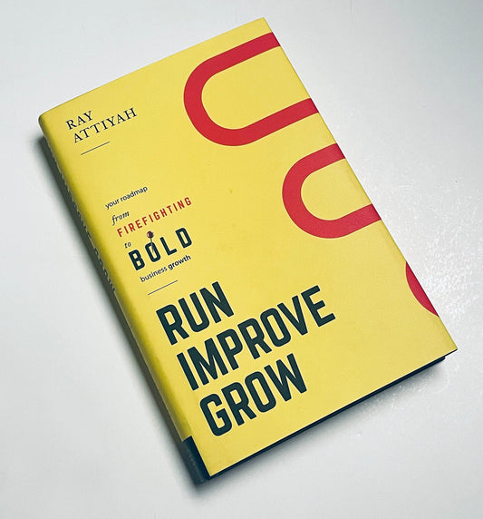 Run Improve Grow: Your Roadmap from Firefighting to Bold Business Growth