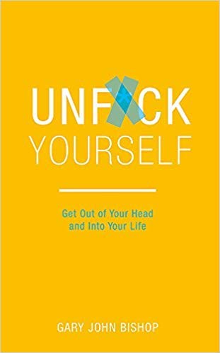 [Gary John Bishop Unf*ck Yourself: Get out of your head and into your life]