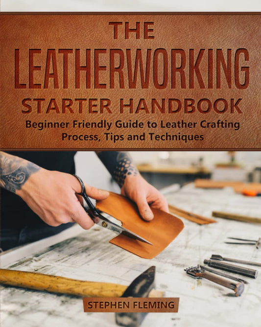 The Leatherworking Starter Handbook: Beginner Friendly Guide to Leather Crafting Process, Tips and Techniques (DIY Series) - 4650