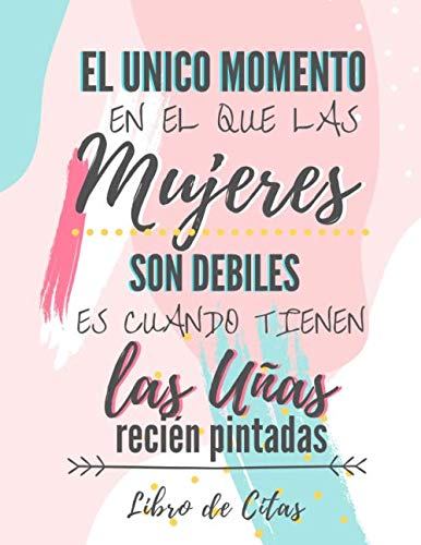 El unico momento en el que las mujeres son debiles es cuando tienen las uñas recien pintadas Libro de Citas: Libreta para Apuntar y Agendar Citas para ... 7 am a 8 pm 52 semanas A4 (Spanish Edition) - 5358