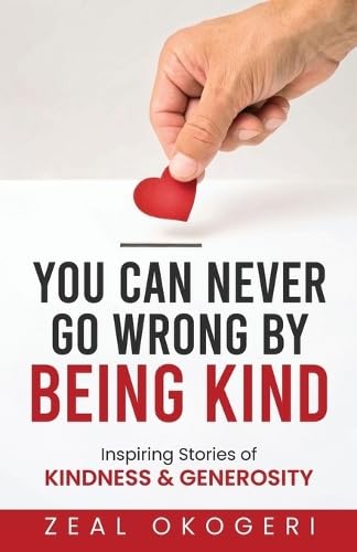 You Can Never Go Wrong By Being Kind: Inspiring Stories of Kindness & Generosity - 3385