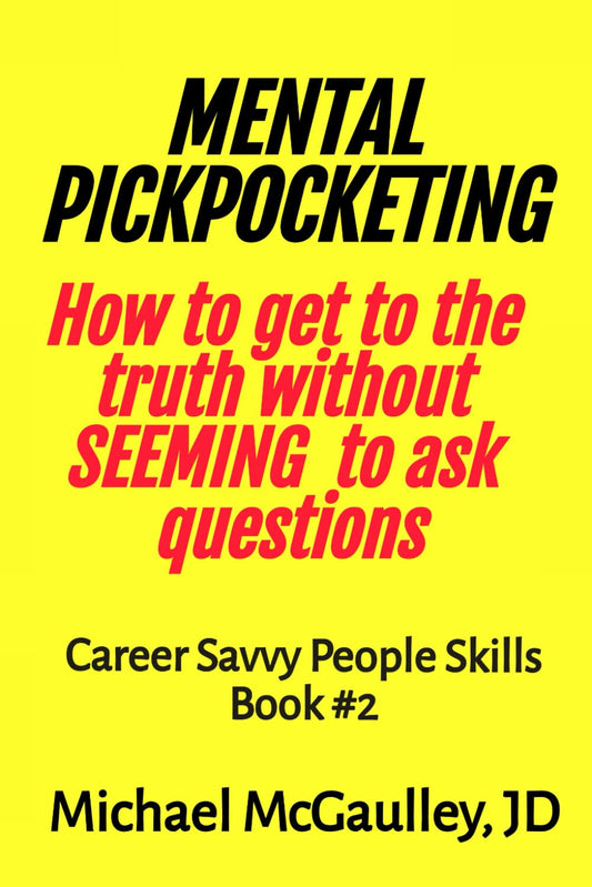MENTAL PICKPOCKETING How to Get to the Truth Without Seeming to Ask Questions: Career Savvy People Skills Book 2 - 6791