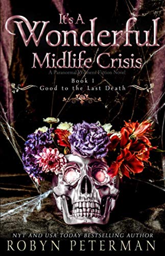It's A Wonderful Midlife Crisis : A Paranormal Women's Fiction Novel: Good To The Last Death Book One - 9315