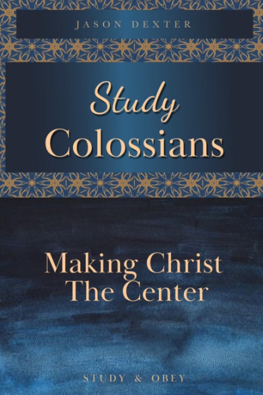 Study Colossians: Making Christ the Center (Study and Obey) - 2521