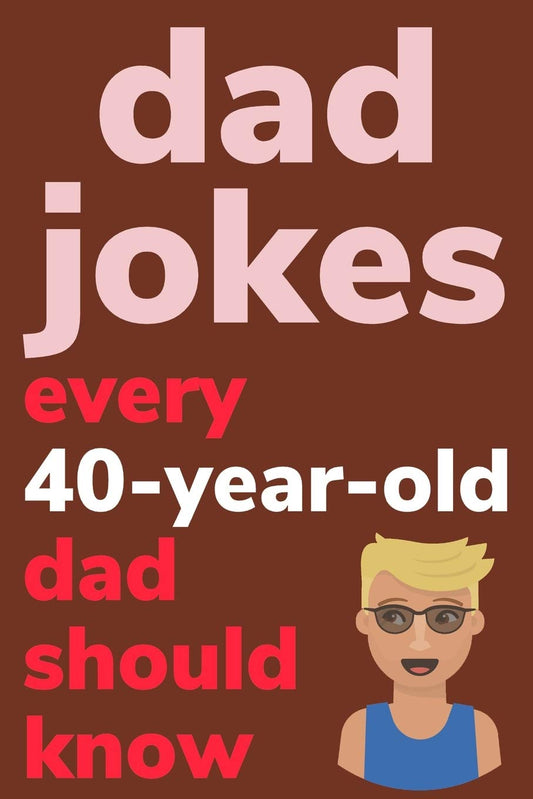 Dad Jokes Every 40 Year Old Dad Should Know: Plus Bonus Try Not To Laugh Game - 5346