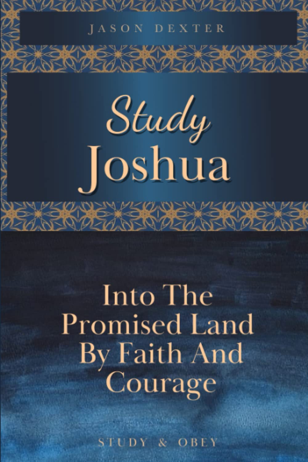 Study Joshua: Into the Promised Land By Faith and Courage (Study and Obey)
