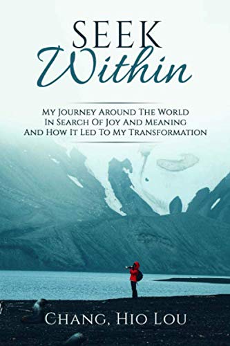 Seek Within: My Journey Around The World In Search Of Joy And Meaning And How It Led to My Transformation