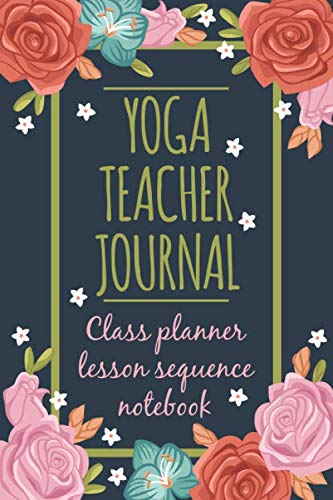 Yoga Teacher journal Class Planner Lesson Sequence Notebook: Yoga Journal 120 pages with inspirational Quotes Perfect for keeping track of yoga sequences (French Edition) - 353
