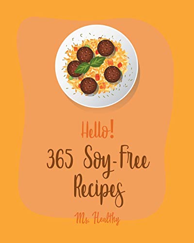Hello! 365 Soy-Free Recipes: Best Soy-Free Cookbook Ever For Beginners [Book 1] - 3440