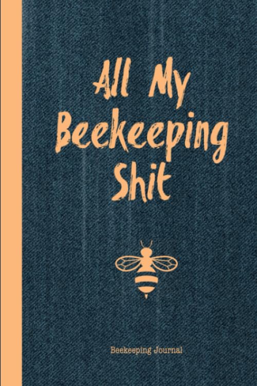 All My Beekeeping Shit Beekeeping Journal: Beekeepers Inspection Notebook Track & Log Bee Hive Bees Record Book Beekeeper Gift - 9018