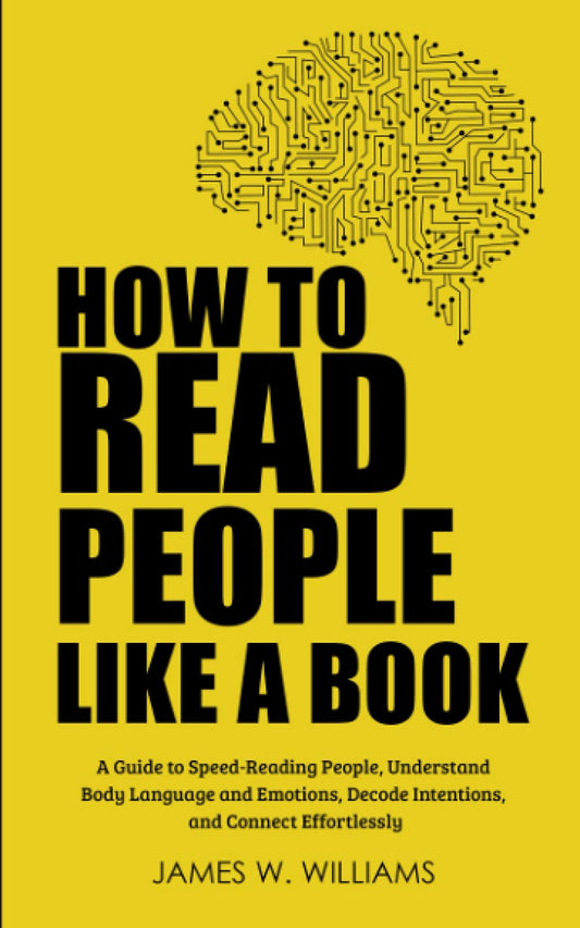 How to Read People Like a Book: A Guide to Speed-Reading People, Understand Body Language and Emotions, Decode Intentions, and Connect Effortlessly (Communication Skills Training) - 5255