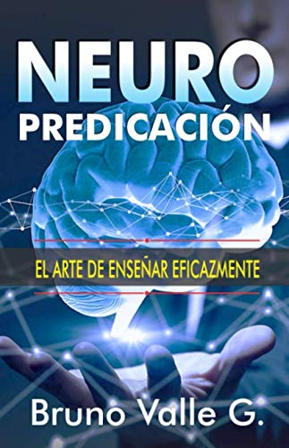 NEURO PREDICACIÓN: EL ARTE DE ENSEÑAR EFICAZMENTE (Homilética para Todos) (Spanish Edition)