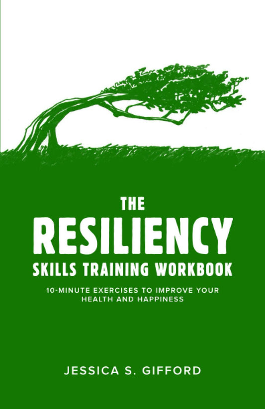 The Resiliency Skills Training Workbook: 10-Minute Exercises to Improve Your Health and Happiness