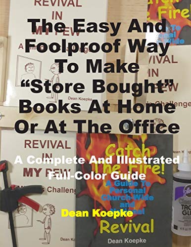 The Easy And Foolproof Way To Make “Store Bought” Books At Home Or At The Office: A Complete And Illustrated Full-Color Guide