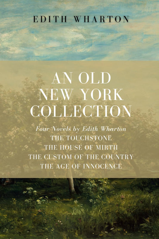 An Old New York Collection: Four Novels by Edith Wharton: The Touchstone, The House of Mirth, The Custom of the Country, The Age of Innocence - 5824