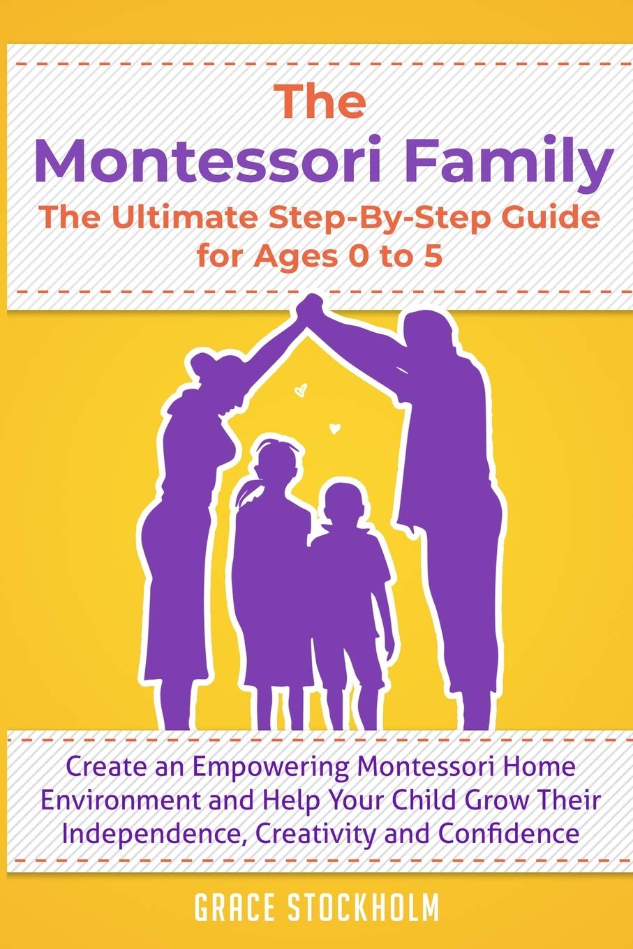 THE MONTESSORI FAMILY, THE ULTIMATE STEP-BY-STEP GUIDE FOR AGES 0 TO 5 Create an Empowering Montessori Home Environment and Help Your Child Grow Their Independence, Creativity and Confidence - 2894