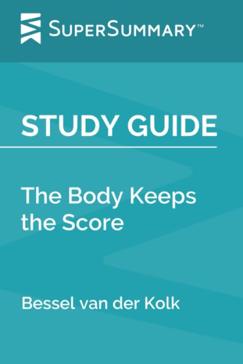 Study Guide: The Body Keeps the Score by Bessel van der Kolk (SuperSummary)