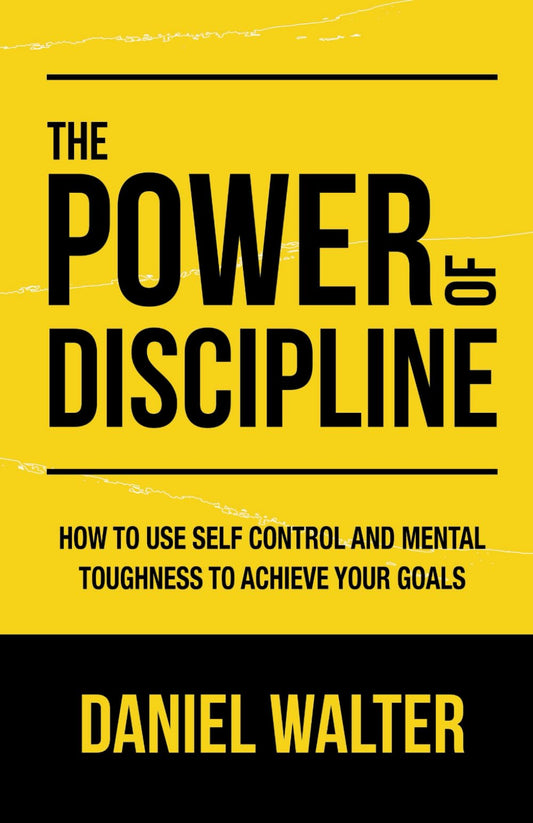 The Power of Discipline: How to Use Self Control and Mental Toughness to Achieve Your Goals - 2527