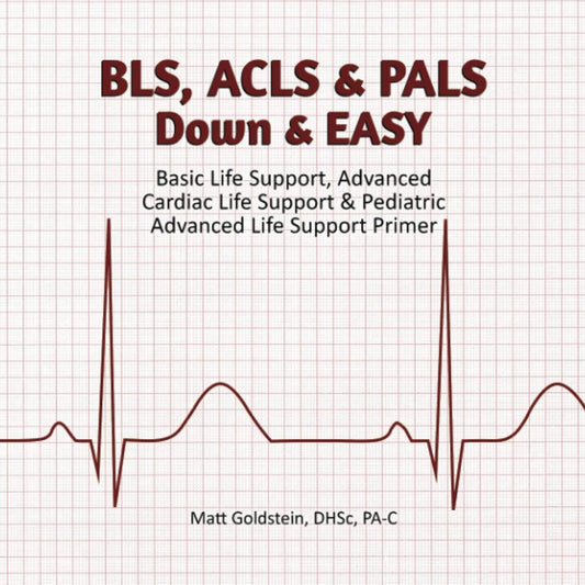 BLS, ACLS & PALS Down & EASY: Basic Life Support, Advanced Cardiac Life Support & Pediatric Advanced Life Support Primer - 9556