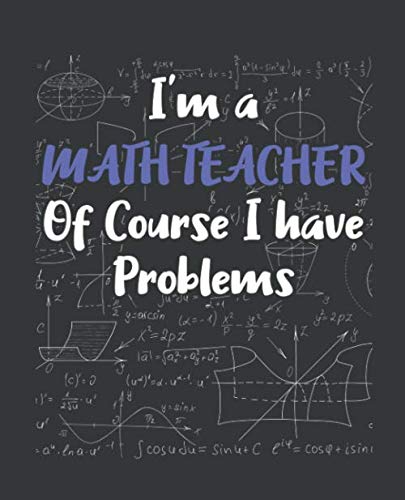 I'm A Math Teacher Of Course I Have Problems: Teacher Lesson Planner Middle School Math Teacher Gift Academic Year Lesson Plan Book - 8664