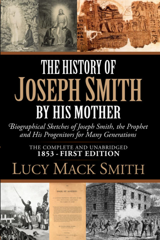 The History of Joseph Smith By His Mother (1853 First Edition - Complete and Unabridged): Biographical Sketches of Joseph Smith, The Prophet, and His Progenitors for Many Generations - 5627