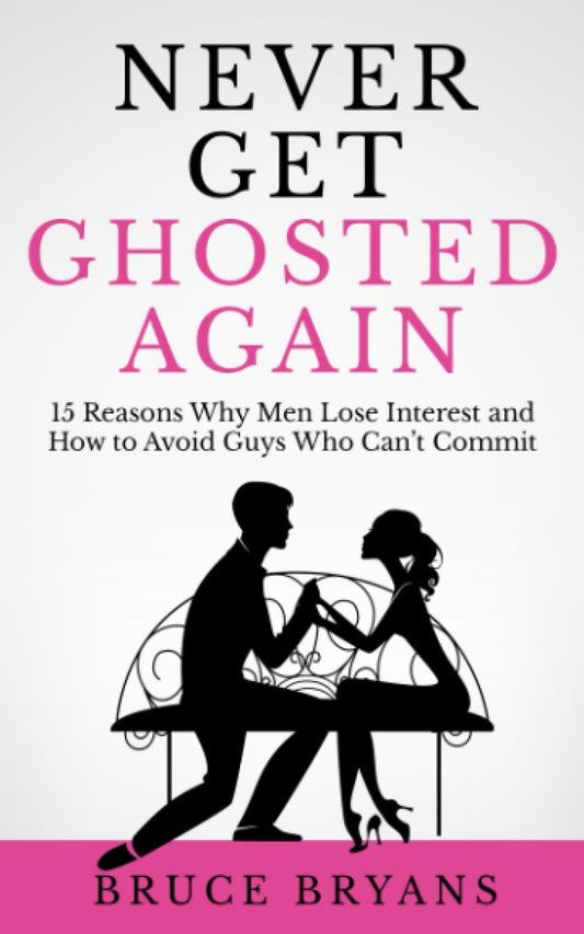 Never Get Ghosted Again: 15 Reasons Why Men Lose Interest and How to Avoid Guys Who Can't Commit (Smart Dating Books for Women) - 2577