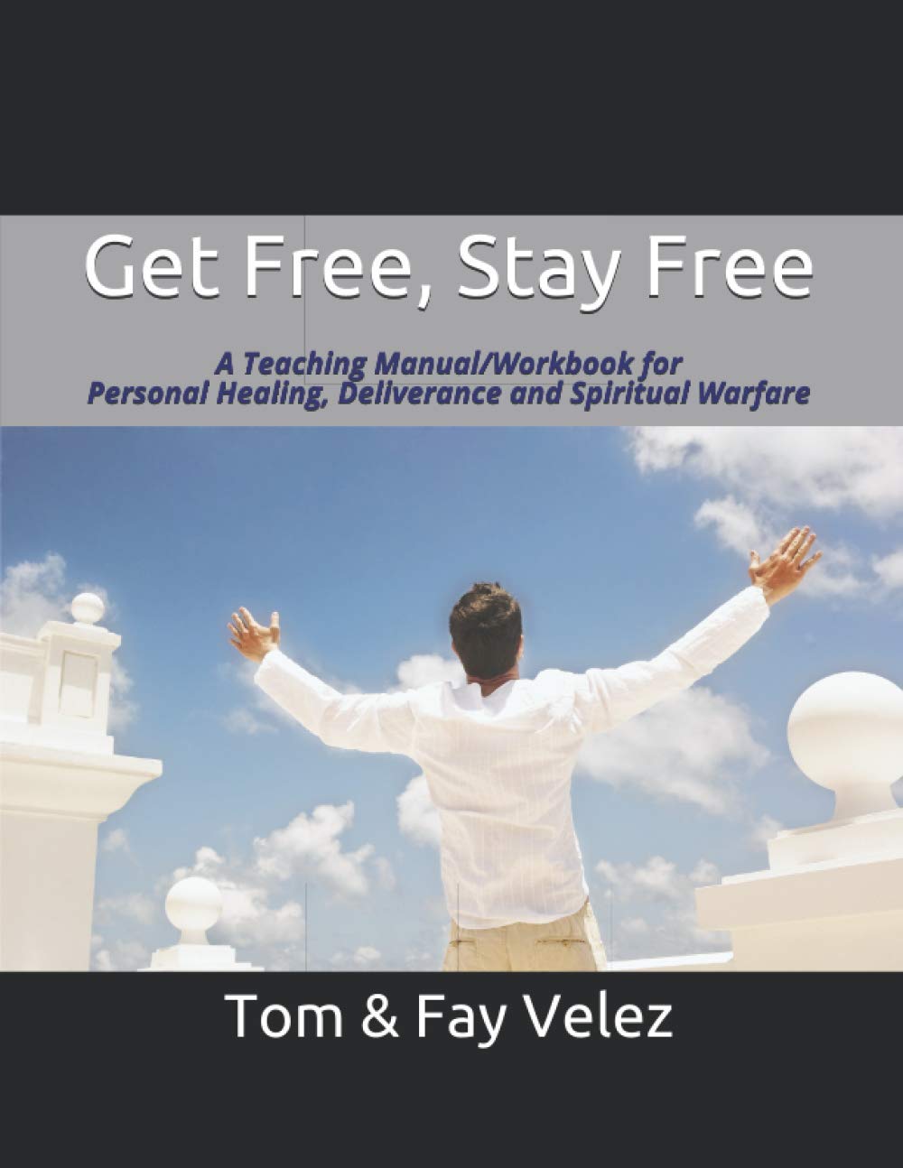 Get Free, Stay Free: A Teaching Manual for Personal Healing, Deliverance and Personal Spiritual Warfare - 5024