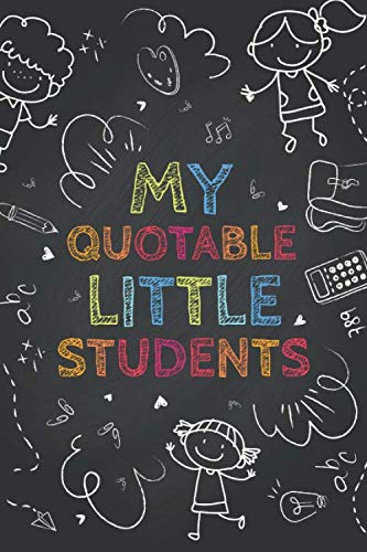 My Quotable Little Students: A Teacher’s Journal Of Memorable Sayings From Students | Teacher Appreciation Gift Ideas | Kid Quotes Notebook | Pre-K Kindergarten Elementary Teacher Keepsake Memory Book