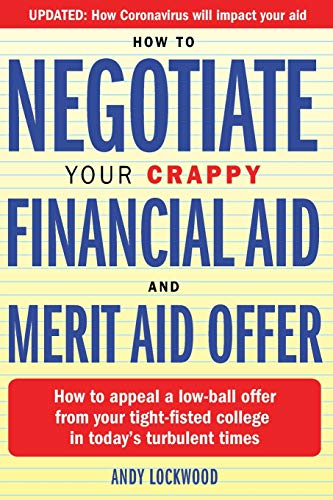 How to Negotiate Your Crappy Financial Aid and Merit Aid Offer: How to appeal a low-ball offer from your tight-fisted college in today’s turbulent times - 4722