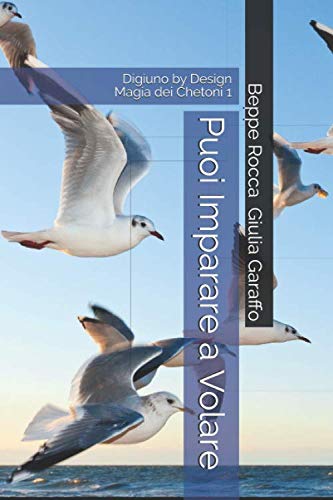 Puoi Imparare a Volare: Digiuno by Design Magia dei Chetoni 1 (Arte di Vivere) (Italian Edition) - 2760