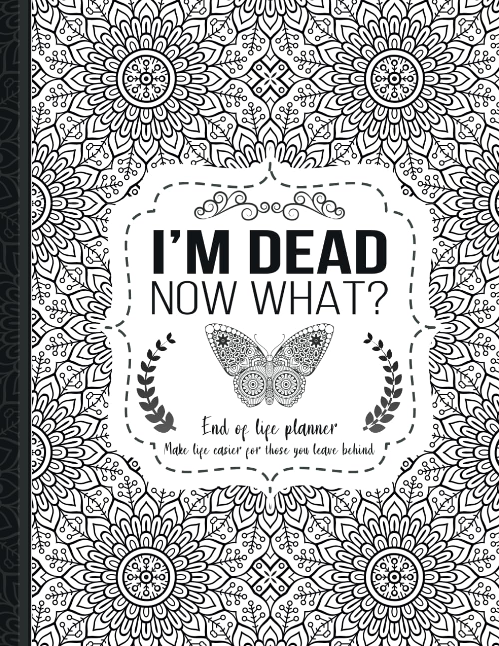 I'm Dead Now What?: End of life planner, Make life easier for those you leave behind, Matte Finish 8.5 x 11 in - 4022