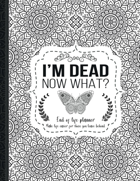 I'm Dead Now What?: End of life planner, Make life easier for those you leave behind, Matte Finish 8.5 x 11 in - 4022