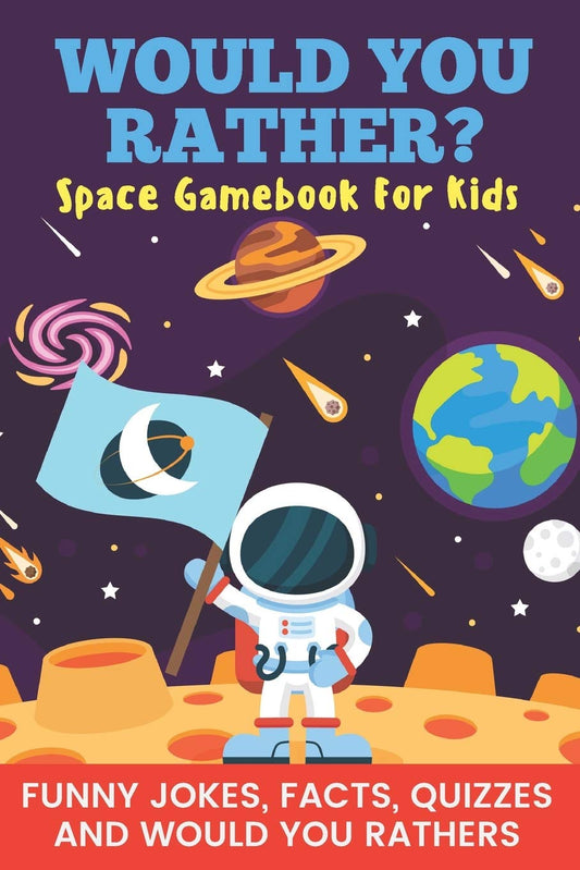 Would You Rather? Space Gamebook For Kids Funny Jokes, Facts, Quizzes, and Would You Rathers: Clean family fun, perfect on road trips, and plane ... and holiday gift idea for children Ages 6-12! - 8345