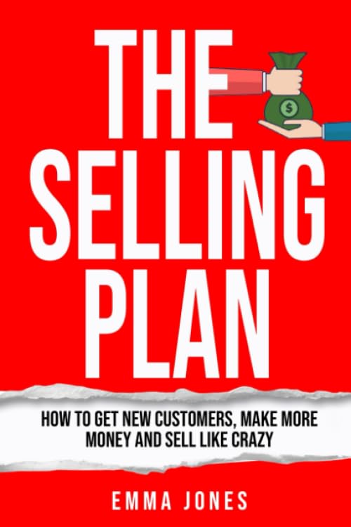 The Selling Plan: How To Get New Customers, Make More Money And Sell Like Crazy - 1430