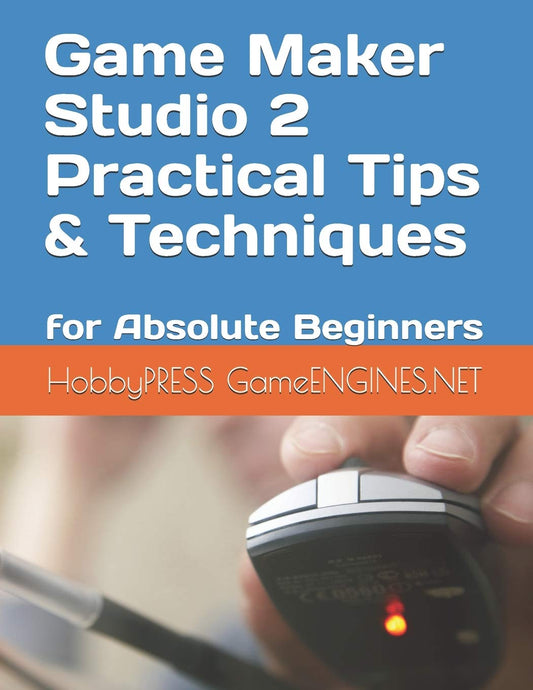 Game Maker Studio 2 Practical Tips & Techniques: for Absolute Beginners (GameENGINES Game Creation Series) - 7642