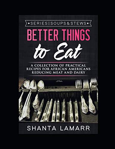 Better Things to Eat: A Collection of Practical Recipes for African Americans Reducing Meat and Dairy - 2209