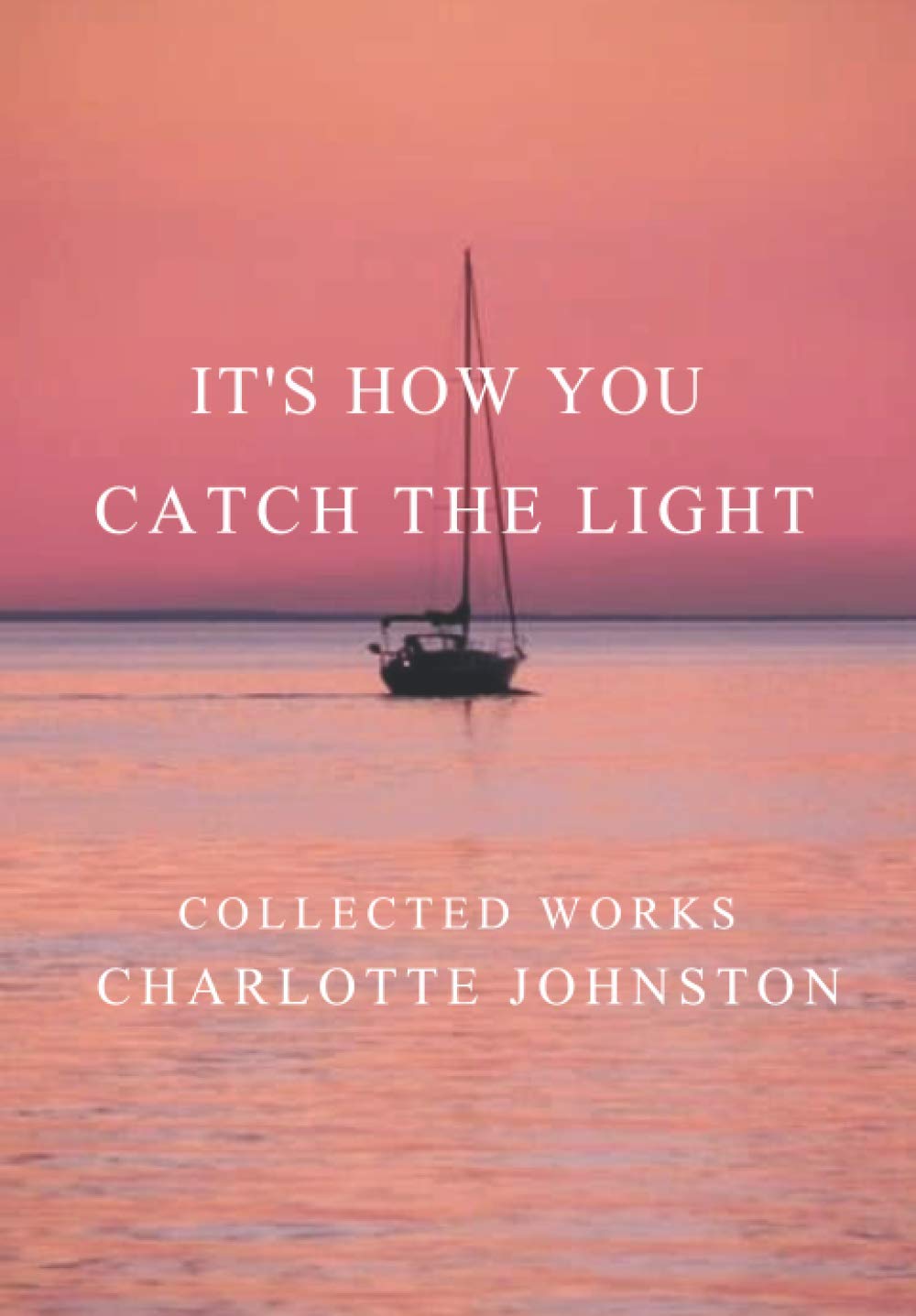 It's How You Catch the Light: Collected Works