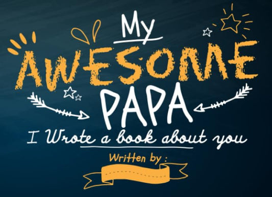 My Awesome PAPA I Wrote A Book About You: Fill In The Blank Book With Prompts For Kids, Kids Books About Grandpa, Unique Customizable Father's Day Book Gift/ fill in book for Papa Birthday Gifts - 4087