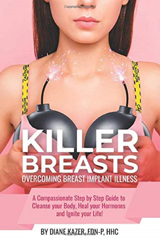 Killer Breasts: Overcoming Breast Implant Illness: A Compassionate Step-by-Step Guide to Cleanse Your Body, Heal Your Hormones and Ignite Your Life! - 7381