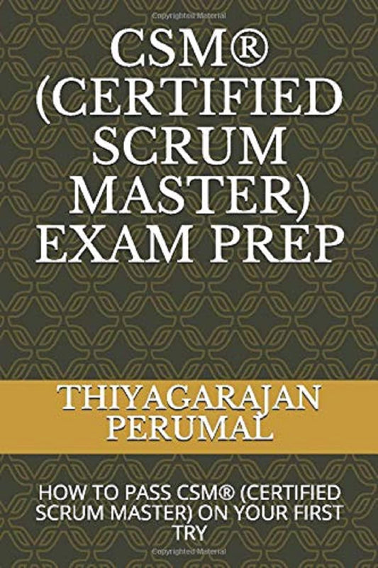 CSM® (CERTIFIED SCRUM MASTER) EXAM PREP: HOW TO PASS CSM® (CERTIFIED SCRUM MASTER) ON YOUR FIRST TRY (CSM® Exam Study Guide) - 4091