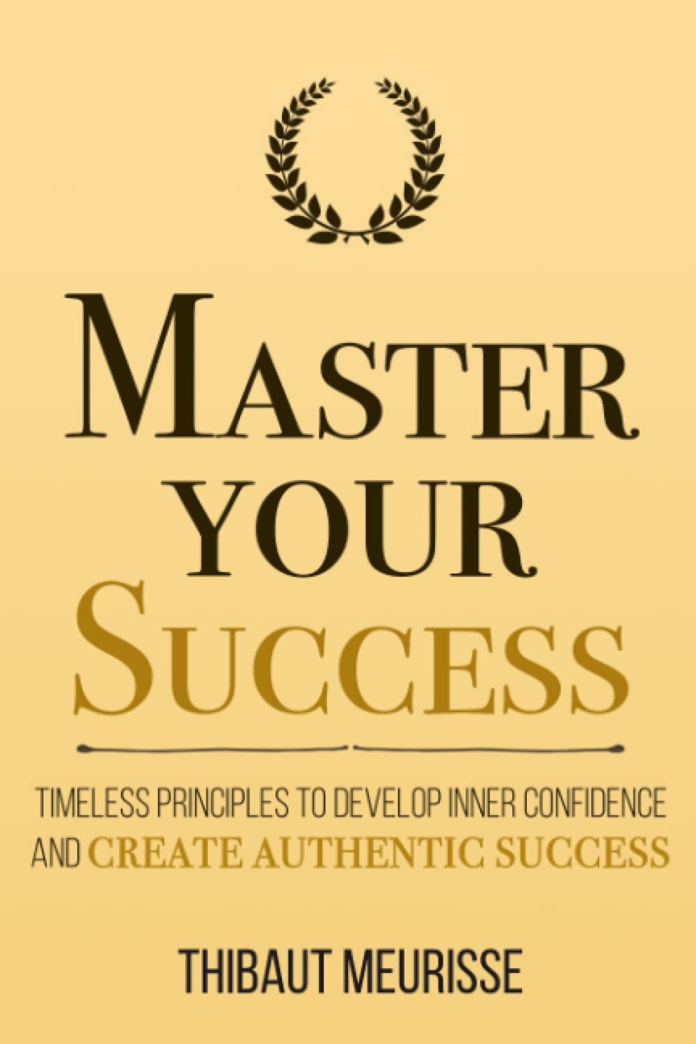 Master Your Success: Timeless Principles to Develop Inner Confidence and Create Authentic Success (Mastery Series) - 7078