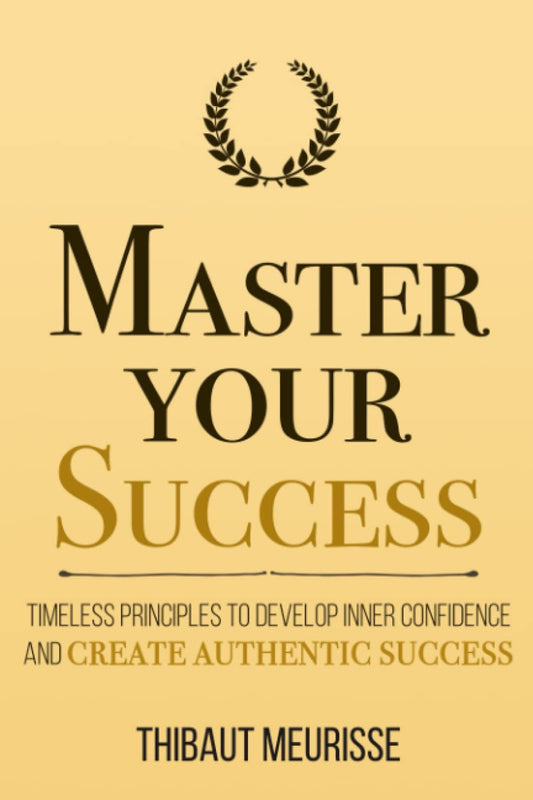 Master Your Success: Timeless Principles to Develop Inner Confidence and Create Authentic Success (Mastery Series) - 7078