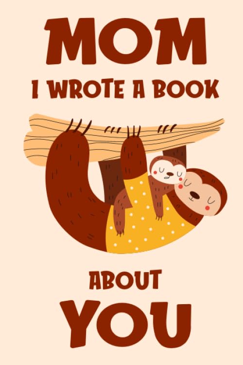 Mom I Wrote A Book About You: Fill In The Blank Book Prompts, Sloth Book For Kids, Personalized Mother's Day, Birthday Gift From Daughter/Son to Mom, Christmas Present Gift For Mom - 302