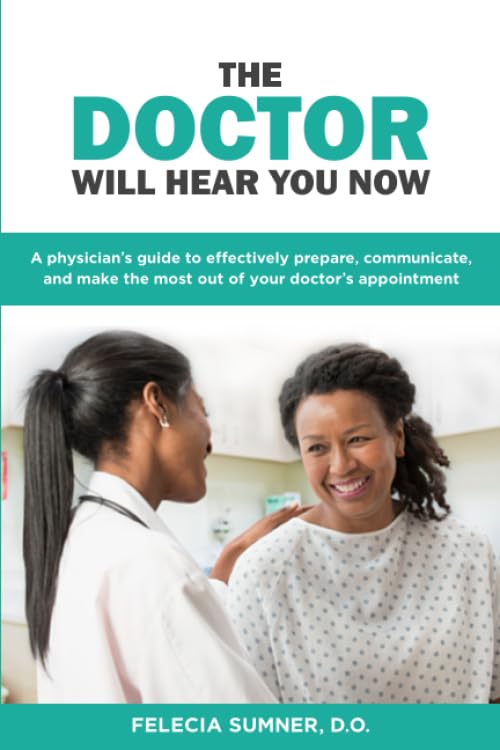 The Doctor Will Hear You Now: A Physician's Guide to Effectively Prepare, Communicate, and Make The Most Out Of Your Doctor's Appointment - 5588